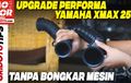 Dongkrak Tenaga Yamaha XMAX 250 Tanpa Bongkar Mesin, Tonton Video Ini