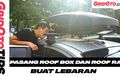 Cara Pasang Roof Box dan Roof Rail di Mobil, Begini Videonya