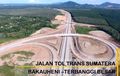 Tol Trans Sumatera Habiskan Rp 476 Triliun Untuk Hubungkan Aceh-Lampung