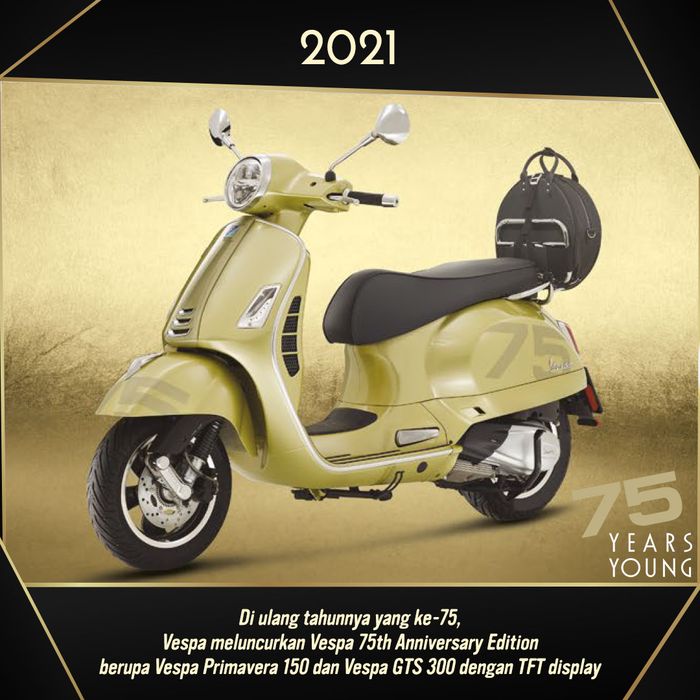 Di tahun 2021, Vespa ulang tahun ke 75 tahun dan meluncurkan Vespa 75th Anniversary Edition berupa Vespa Primavera 150 dan Vespa GTS 300