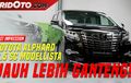 Out Now! Video Review Toyota Alphard Modellista Yang Ganteng Maksimal