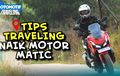 Mau Traveling Naik Motor Matic? Perhatikan Dulu Hal-hal Ini Sob!